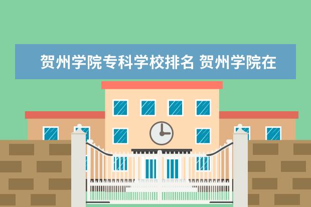 贺州学院专科学校排名 贺州学院在广西排名