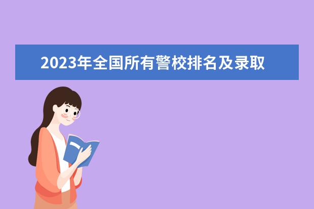 2023年全国所有警校排名及录取分数线