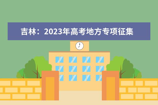 吉林：2023年高考地方专项征集志愿7月29日开始