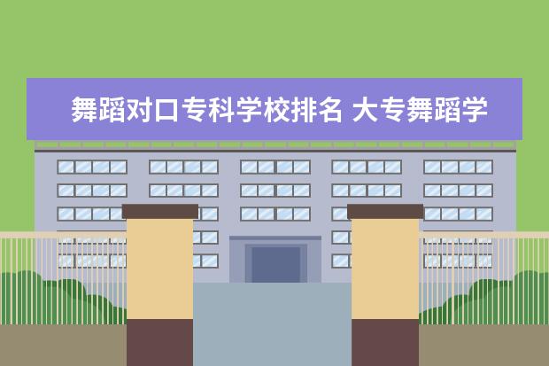 舞蹈对口专科学校排名 大专舞蹈学校有哪些