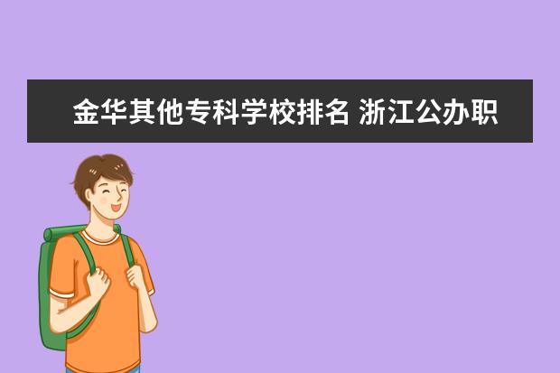 金华其他专科学校排名 浙江公办职高学校排名