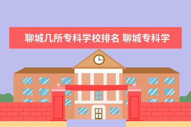 聊城几所专科学校排名 聊城专科学校有哪些