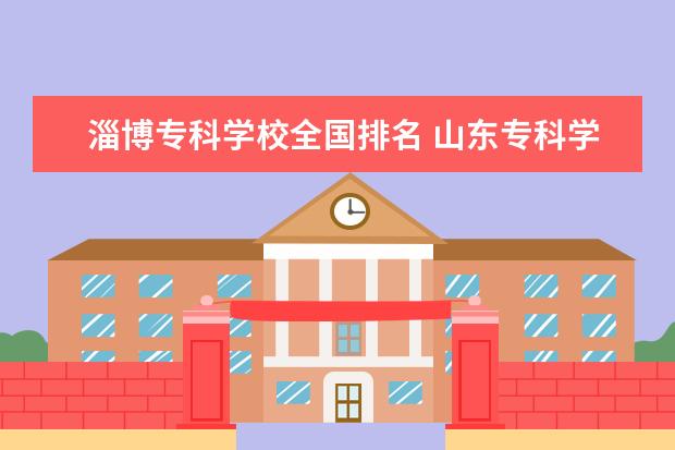 淄博专科学校全国排名 山东专科学校排名