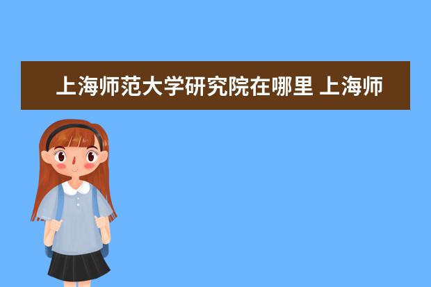 上海师范大学研究院在哪里 上海师范大学有什么专业可以专升本?