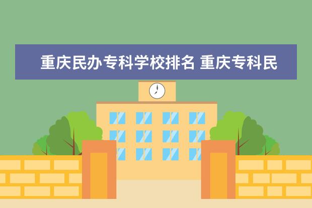 重庆民办专科学校排名 重庆专科民办大学排名