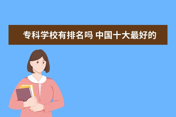 专科学校有排名吗 中国十大最好的专科大学排名