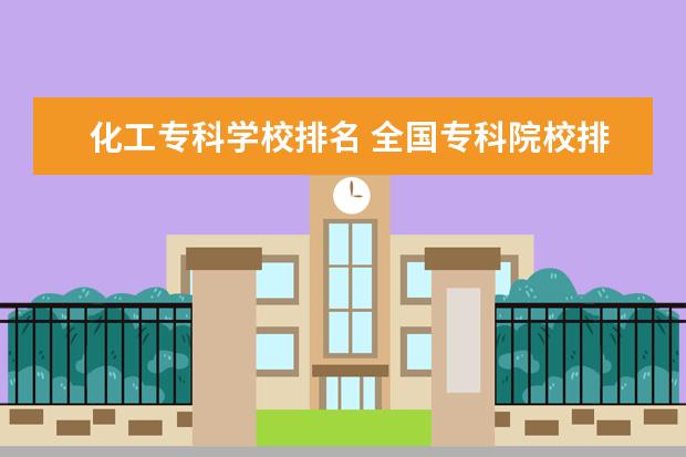 化工专科学校排名 全国专科院校排名