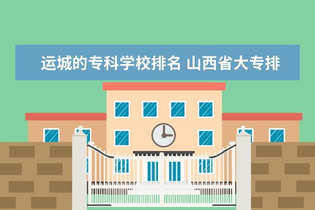 运城的专科学校排名 山西省大专排名