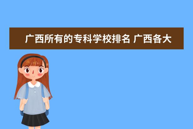 广西所有的专科学校排名 广西各大专科学校排名