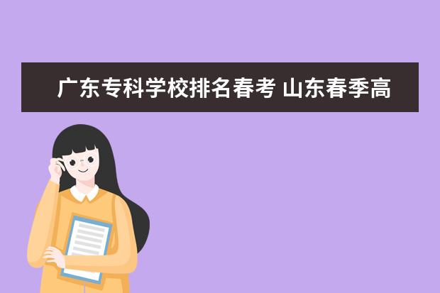 广东专科学校排名春考 山东春季高考专科学校排名及分数线