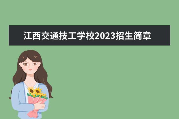 江西交通技工学校2023招生简章 江西交通技工学校简介