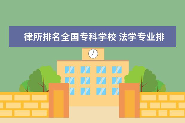 律所排名全国专科学校 法学专业排名,有哪些好的大学