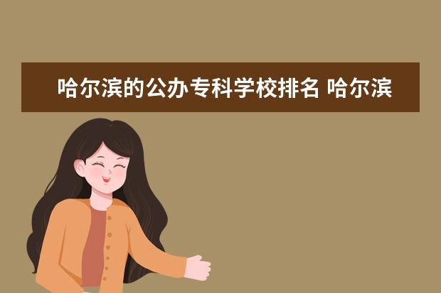 哈尔滨的公办专科学校排名 哈尔滨专科学校排行榜