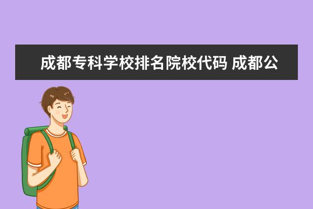 成都专科学校排名院校代码 成都公办大专学校排名及分数线