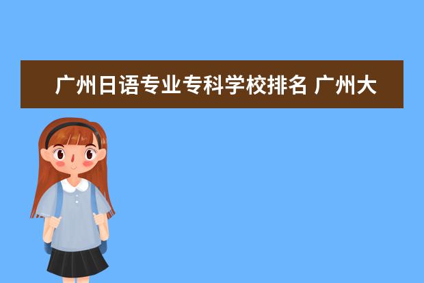 广州日语专业专科学校排名 广州大学有什么学院?