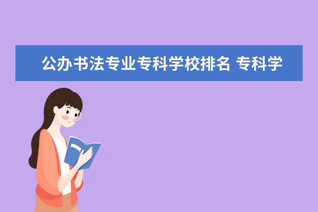 公办书法专业专科学校排名 专科学院有哪些