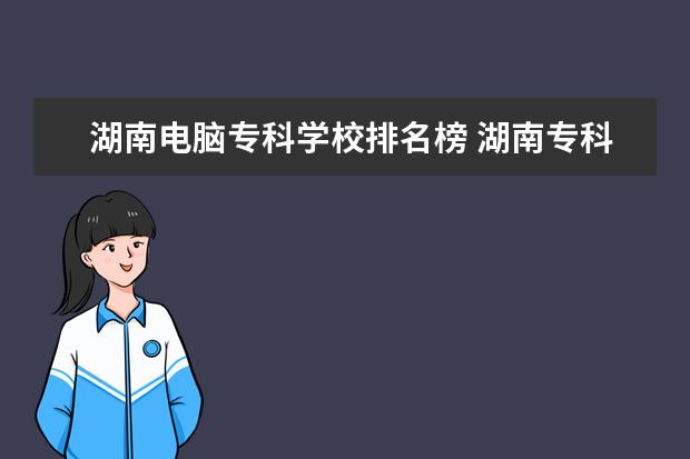 湖南电脑专科学校排名榜 湖南专科学校的排名表