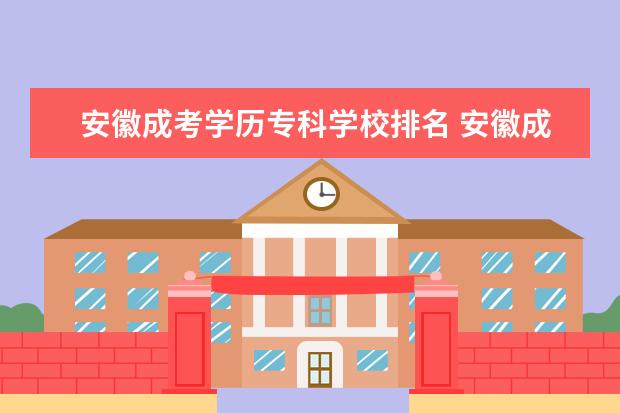 安徽成考学历专科学校排名 安徽成人高考可以报考哪些大学?有哪些大学?2023年安...