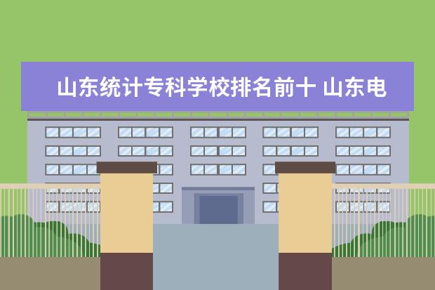 山东统计专科学校排名前十 山东电力高等专科学校排名