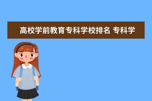 高校学前教育专科学校排名 专科学前教育专业学校排名