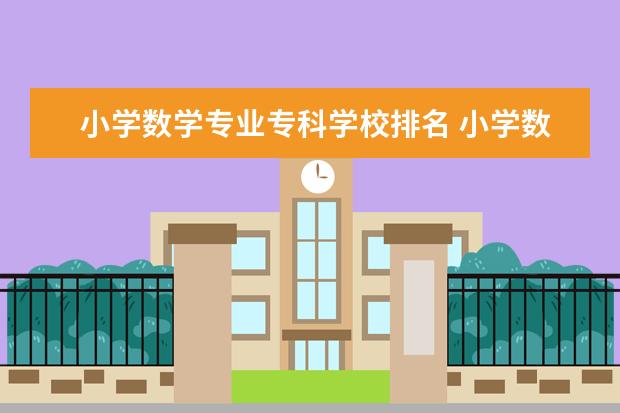 小学数学专业专科学校排名 小学数学教育专业怎么样