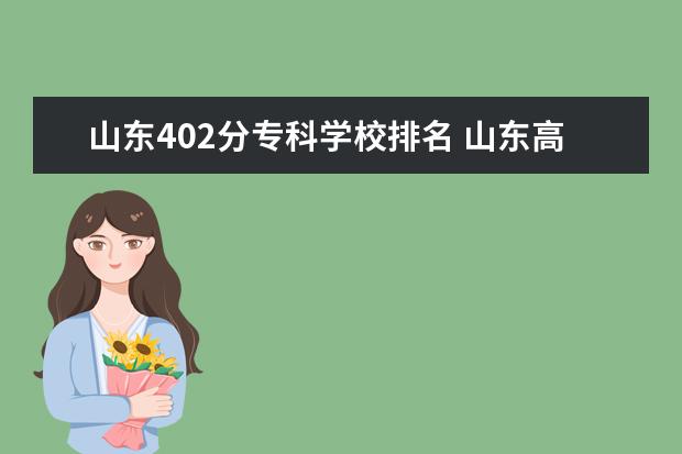 山东402分专科学校排名 山东高考400分左右能上什么大学