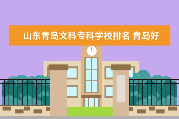 山东青岛文科专科学校排名 青岛好的专科学校排名