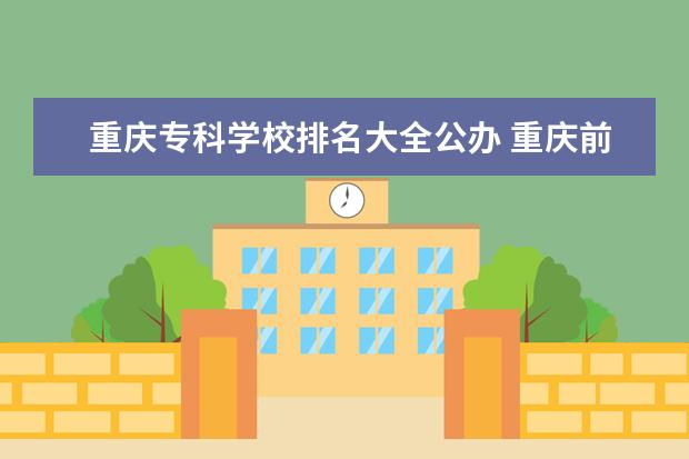 重庆专科学校排名大全公办 重庆前十名大专公办