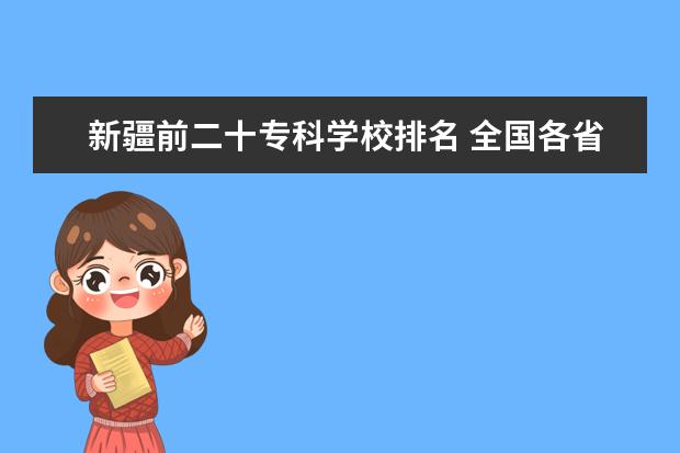 新疆前二十专科学校排名 全国各省重点大学