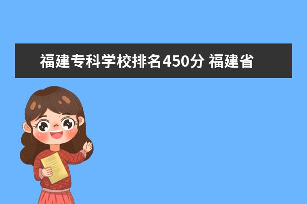 福建专科学校排名450分 福建省450分能上什么大学