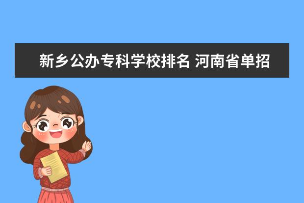 新乡公办专科学校排名 河南省单招的公办大专学校排名