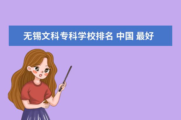 无锡文科专科学校排名 中国 最好的专科学校 有哪些?