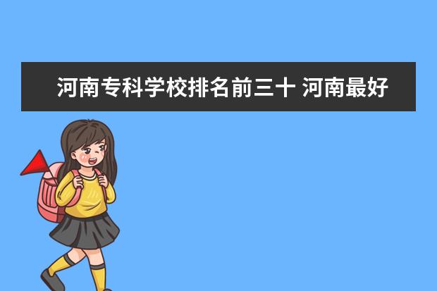 河南专科学校排名前三十 河南最好的医学大专学校排名?