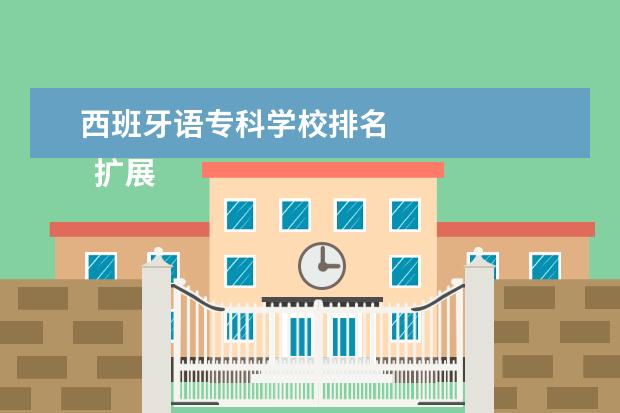 西班牙语专科学校排名    扩展资料