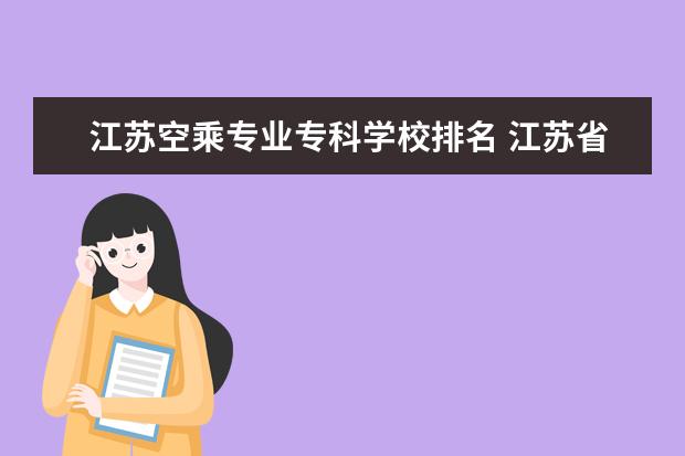 江苏空乘专业专科学校排名 江苏省内 有几所民办大专开设空乘专业? 急求 谢谢 -...