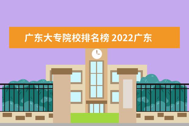 广东大专院校排名榜 2022广东最好的专科学校排名