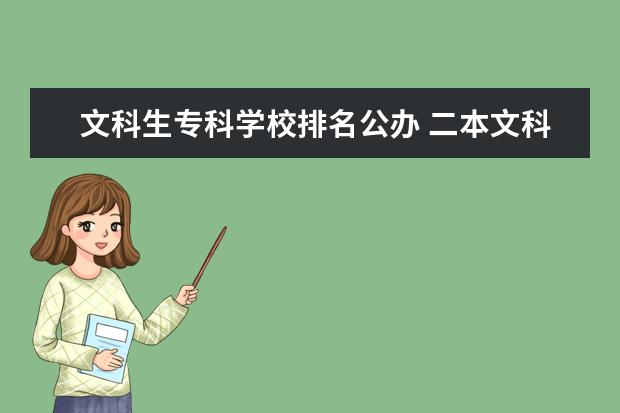 文科生专科学校排名公办 二本文科有哪些好学校(二本文科有哪些好学校排名) -...