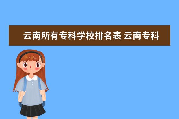 云南所有专科学校排名表 云南专科学校排名