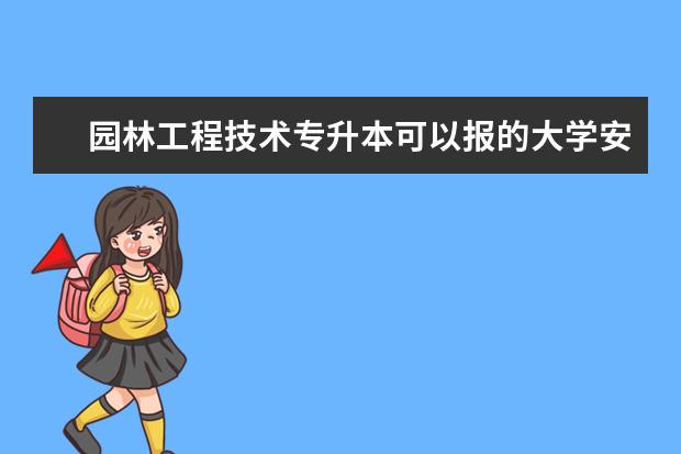 园林工程技术专升本可以报的大学安徽 请问安徽专升本可以报考的大学？