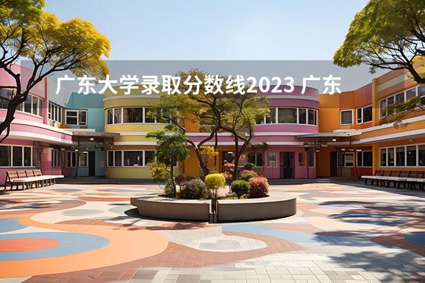 广东大学录取分数线2023 广东省内大学录取分数线2023