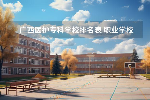 广西医护专科学校排名表 职业学校有哪些