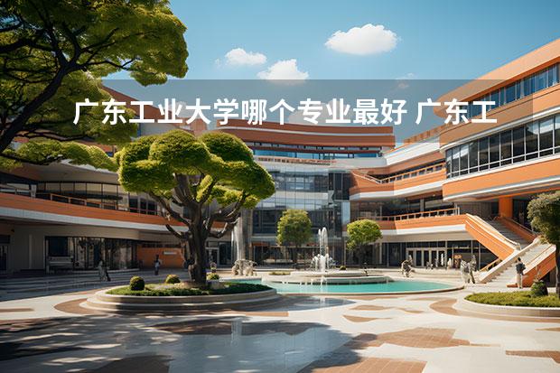 广东工业大学哪个专业最好 广东工业大学好就业的专业有哪些