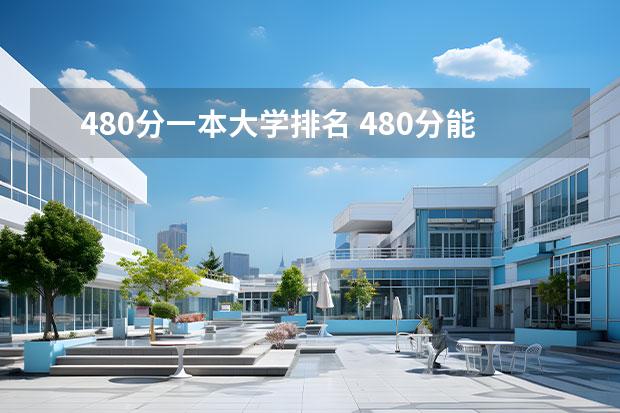 480分一本大学排名 480分能考上什么一本