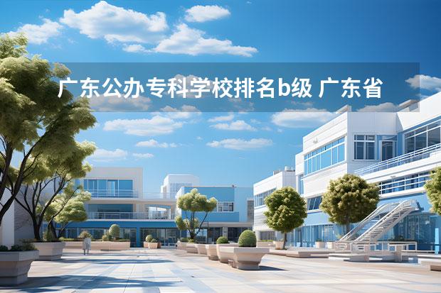 广东公办专科学校排名b级 广东省内有哪些比较好的3A专科院校?