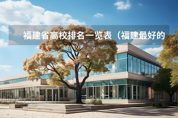 福建省高校排名一览表（福建最好的十所大学排名）