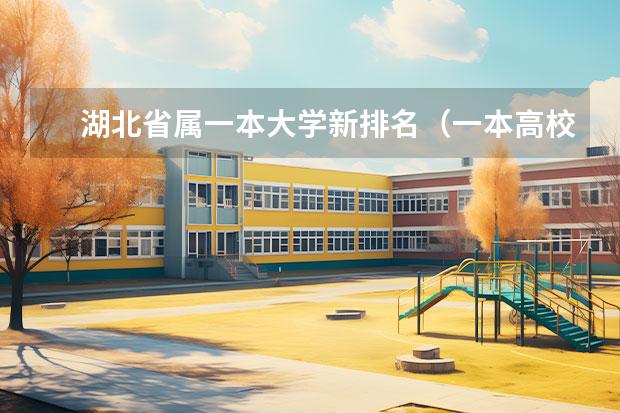 湖北省属一本大学新排名（一本高校排名一览表最新）