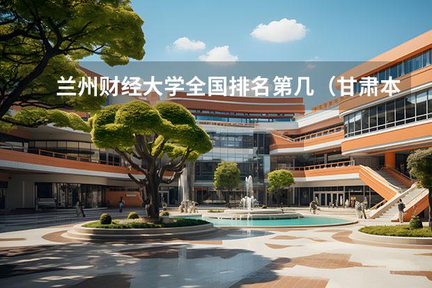 兰州财经大学全国排名第几（甘肃本科院校排名榜）