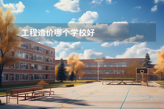 工程造价哪个学校好