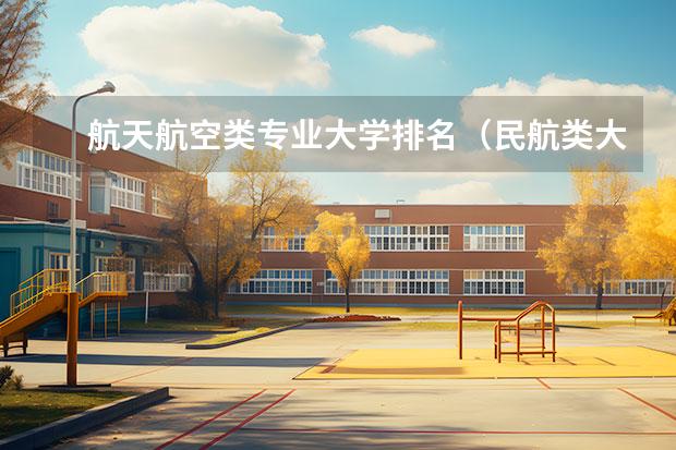 航天航空类专业大学排名（民航类大学排名前十）