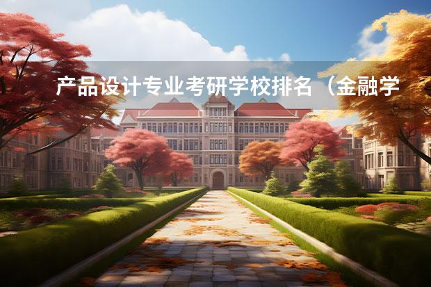 产品设计专业考研学校排名（金融学考研排名学校）